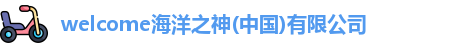 welcome海洋之神(中国)有限公司